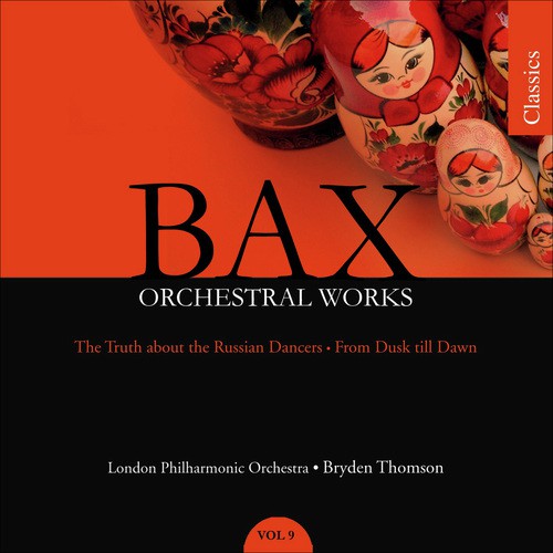 Bax, A.: Orchestral Works, Vol. 9: the Truth About the Russian Dancers / From Dusk Till Dawn (London Philharmonic, Thomson)