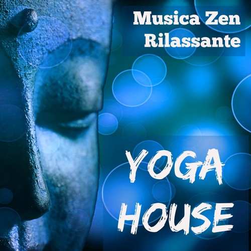 Yoga House - Musica Zen Rilassante per Studiare Potere Spirituale Massoterapia con Sottofondo della Natura Strumentale New Age