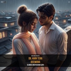 Dil Hain Tera Deewana (Slowed and Reverb - Lofi)-LwsYVi5UVlI