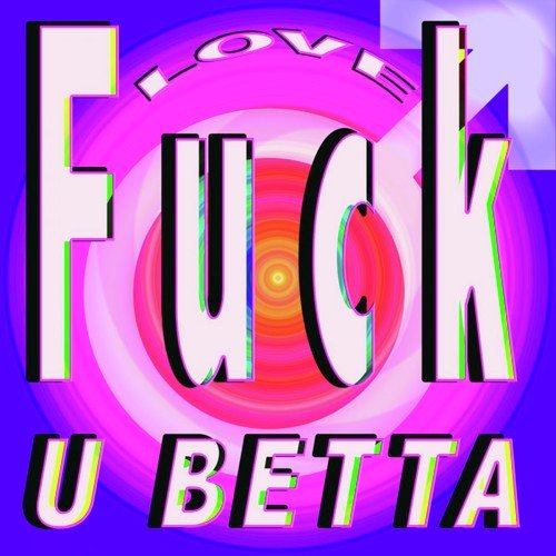F**k U Betta (Love U Betta Also Included Dubstep, Titanium, Levels, Without You, Domino, Gummy Bear, Fireflies, Tik Tok, Barbra Streisand, Free, She Doesn't Mind and Troublemaker)