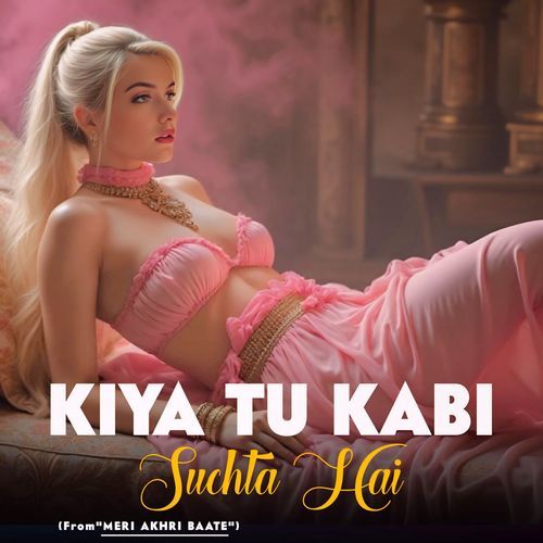 Kiya Tu Kabi Suchta Hai (From "Meri Akhri Baate")