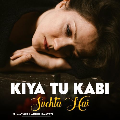 Kiya Tu Kabi Suchta Hai (From "Meri Akhri Baate")