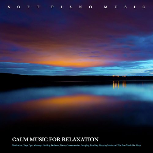 Soft Piano Music: Calm Music For Relaxation, Meditation, Yoga, Spa, Massage, Healing, Wellness, Focus, Concentration, Studying, Reading, Sleeping Music and The Best Music For Sleep