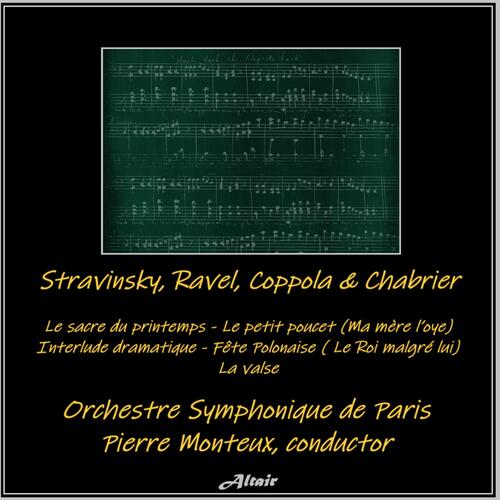 Stravinsky, Ravel, Coppola & Chabrier: Le sacre du printemps - Le petit poucet (Ma mère l’oye) - Interlude dramatique - Fête Polonaise [Le Roi malgré lui] - La valse