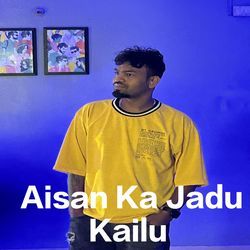 Aisan Ka Jadu Kailu