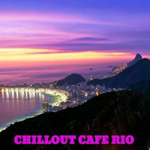 Chillout Cafe Rio (Best of Smooth Lounge, Chillout and Ambient Tunes to Relax)