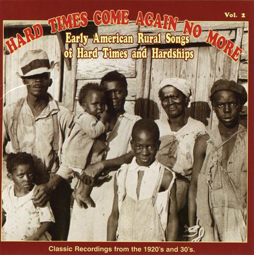 Hard Times Come Again No More: Early American Rural Songs Of Hard Times And Hardships Vol. 2