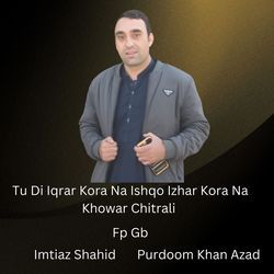 Tu Di Iqrar Kora Na Ishqo Izhar Kora Na Khowar Chitrali-QDAAfQxmYws