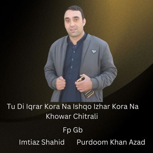 Tu Di Iqrar Kora Na Ishqo Izhar Kora Na Khowar Chitrali