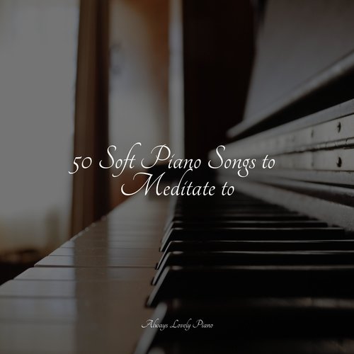 50 Soft Piano Songs to Meditate to