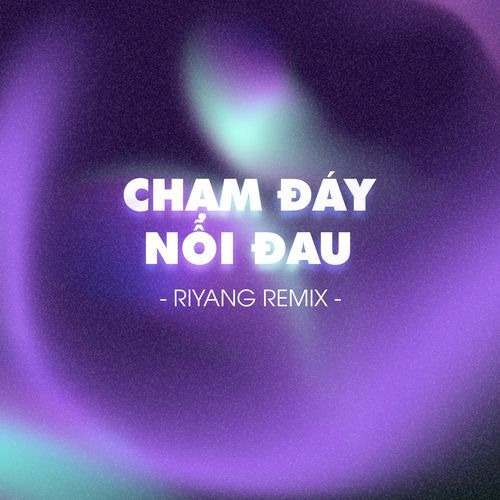 Chạm Đáy Nỗi Đau (Riyang Remix)