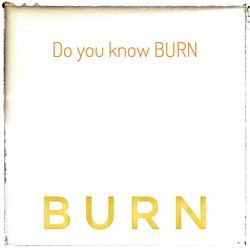 Do you know BURN-ARs9XxpveUU