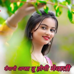 दीवानी अप्सा तू होगी मेवाती
