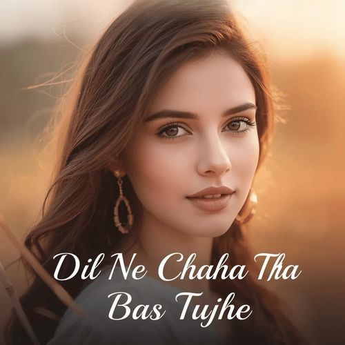 Dil Ne Chaha Tha Bas Tujhe