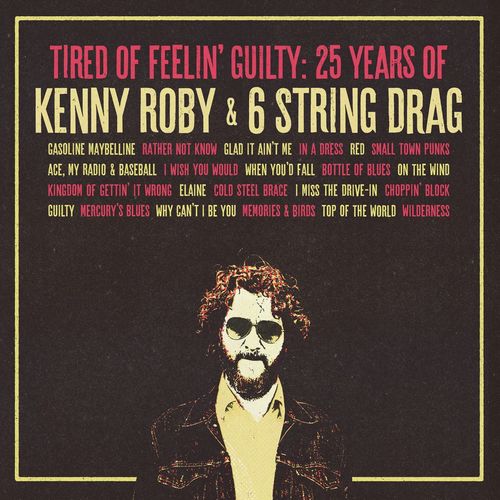 Tired of Feelin' Guilty: 25 Years of Kenny Roby & 6 String Drag