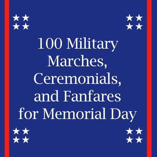 100 Military Marches, Ceremonials, And Fanfares for Memorial Day