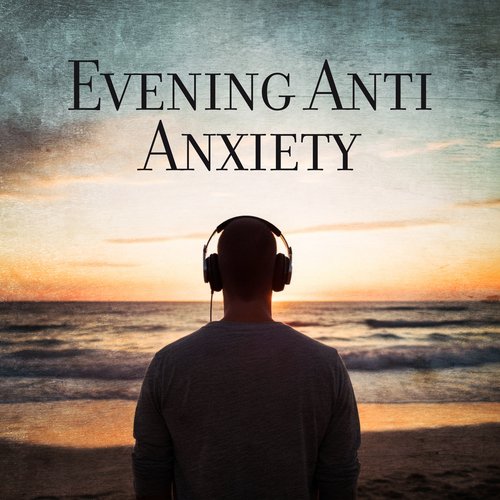 Evening Anti Anxiety: Soothing Sounds to Calm You Down