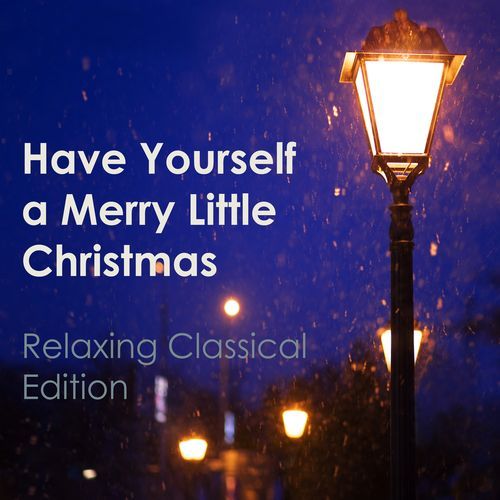 Have Yourself a Merry Little Christmas (Relaxing Classical Edition)