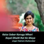 Kaise Sabar Karugy Mhari Koyal Dhalti Rat Ke Maya