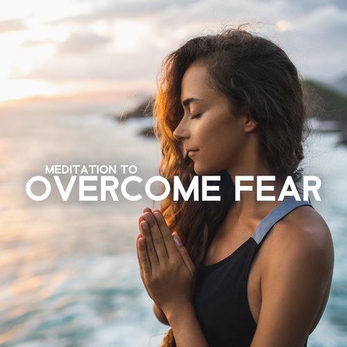 Meditation to Overcome Fear