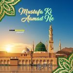 Mustafa Ki Aamad Ne