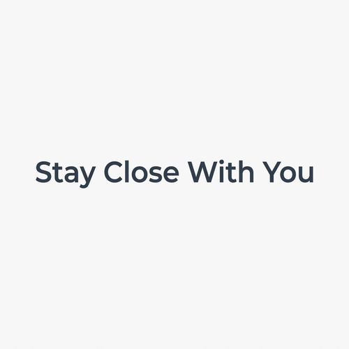 Stay Close With You