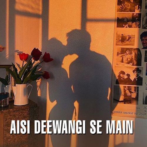Aisi Deewangi Se Main