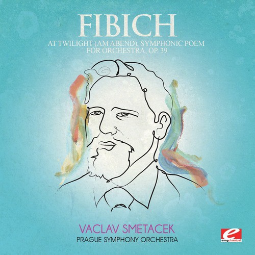 Fibich: At Twilight (Am Abend), Symphonic Poem for Orchestra, Op. 39 (Digitally Remastered)