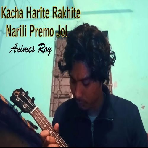 Kacha Harite Rakhite Narili Premo Jol