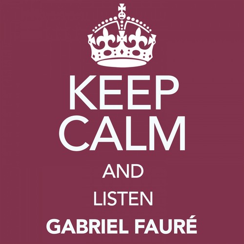 Keep Calm and Listen Gabriel Fauré