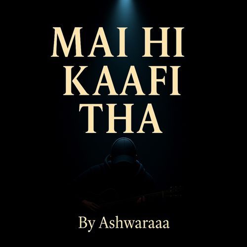 Mai Hi Kaafi Tha -Ashwaraaa