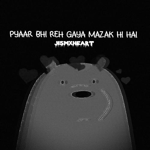 Pyaar Bhi Reh Gaya Mazak Hi Hai