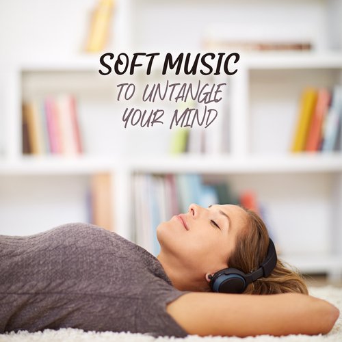 Soft Music to Untangle Your Mind: Sleep Better than Ever