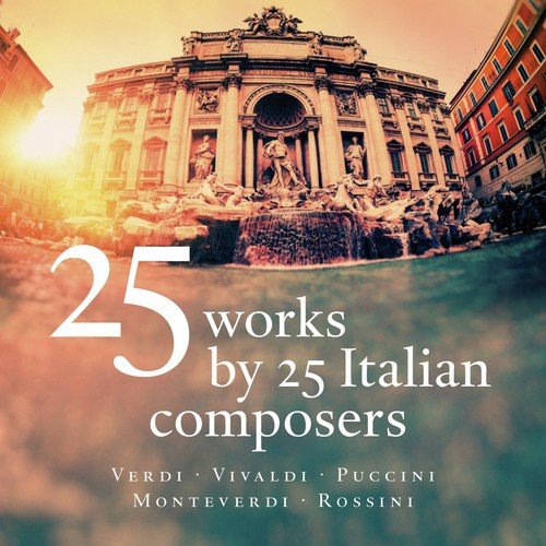 25 Works by 25 Italian Composers - Verdi - Vivaldi - Puccini - Monteverdi - Rossini