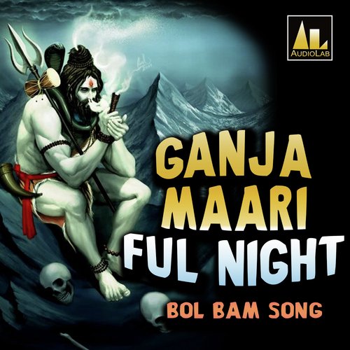 GANJA MAARI FUL NIGHT BOL BAM SONG