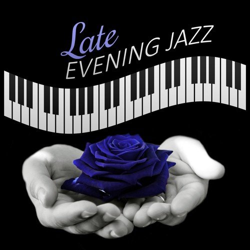 Late Evening Jazz – Romantic Jazz, Sexy Piano, Night Songs, Evening Romance