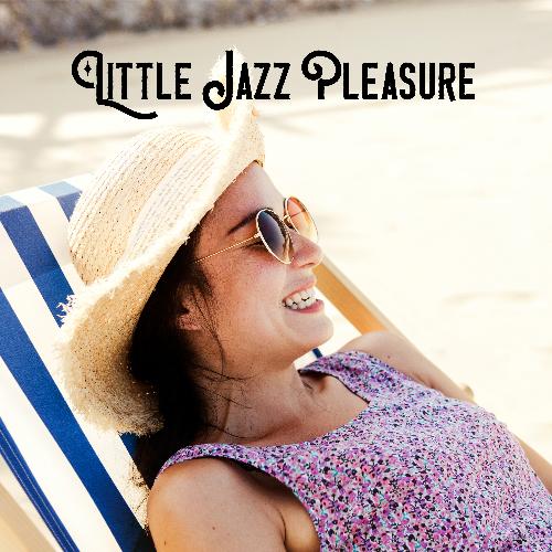 Little Jazz Pleasure - Easy Listening Jazz Music Collection Perfect for Afternoon Relaxation, Day & Night, So Nice, Dream Life, Positive Energy