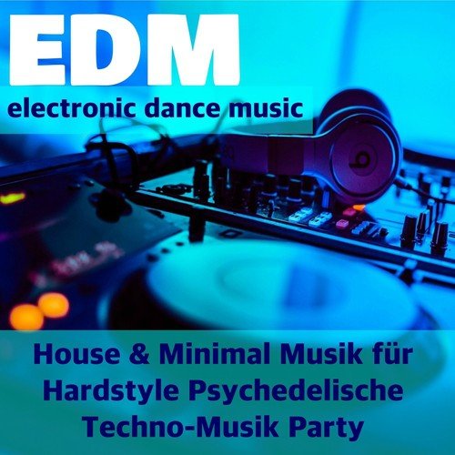 Top EDM - Electronic Dance Music Playlist: Das Beste von House & Minimal Musik für Hardstyle Psychedelische Techno-Musik Party