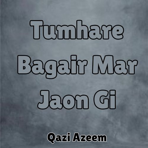 Tumhare Bagair Mar Jaon Gi