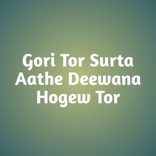 Gori Tor Surta Aathe Deewana Hogew Tor