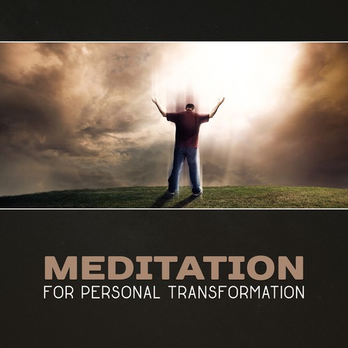 Meditation for Personal Transformation – Change Your Life, Find More Energy, New Age Healing, Yoga for Calming Down. Zen Relaxation, Stress Management
