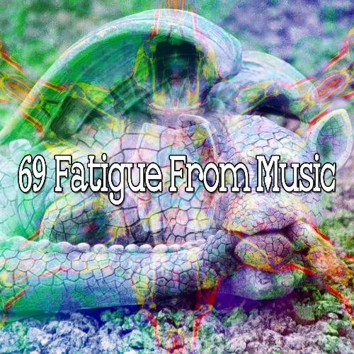 69 Fatigue from Music