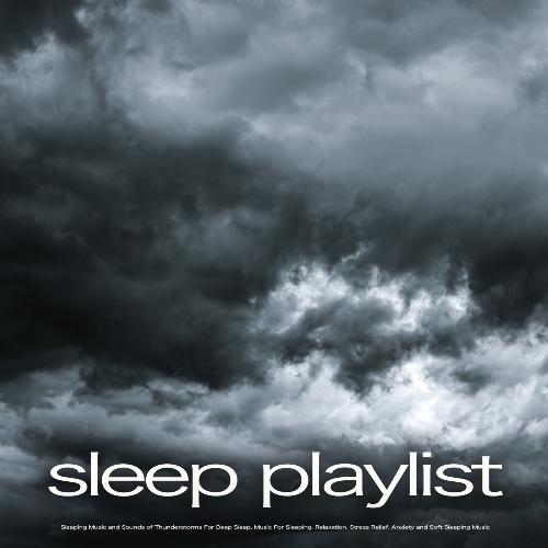 Sleep Playlist: Sleeping Music and Sounds of Thunderstorms For Deep Sleep, Music For Sleeping, Relaxation, Stress Relief, Anxiety and Soft Sleeping Music_poster_image