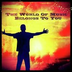 The World Of Music Belongs To You