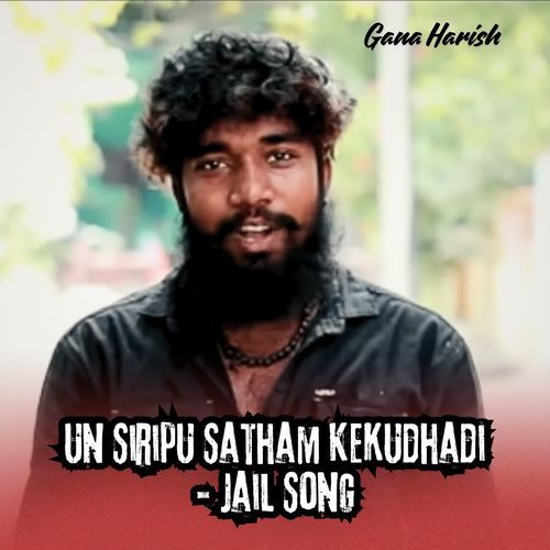 Un Siripu Satham Kekudhadi - Jail Song - Gana Harish