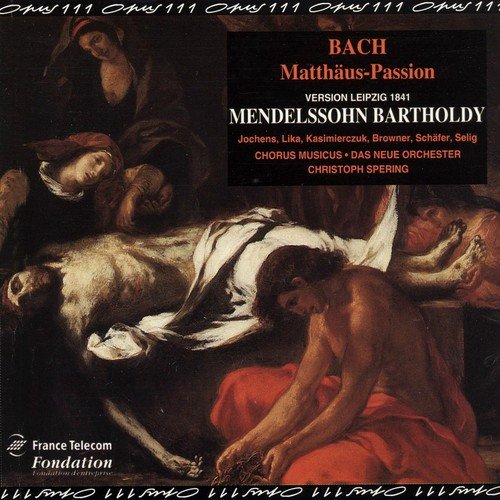 Bach: Matthäuspassion (Arr. by Felix Mendelssohn in 1841)