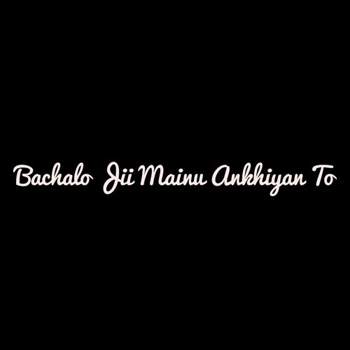 Bachalo Jii Mainu Ankhiyan To_poster_image