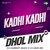 Kadhi Kadhi - Dhol Mix