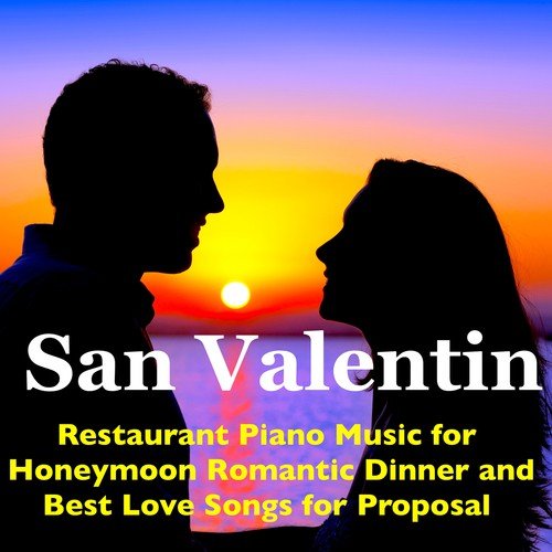 San Valentin: Restaurant Piano Music for Honeymoon Romantic Dinner and Best Love Songs for Proposal