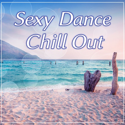 Sexy Dance Chill Out – Sexy Lounge, Hot Chill Out Music, Sexy Vibes Ibiza, Deep Lounge, Beach Party, Chilling